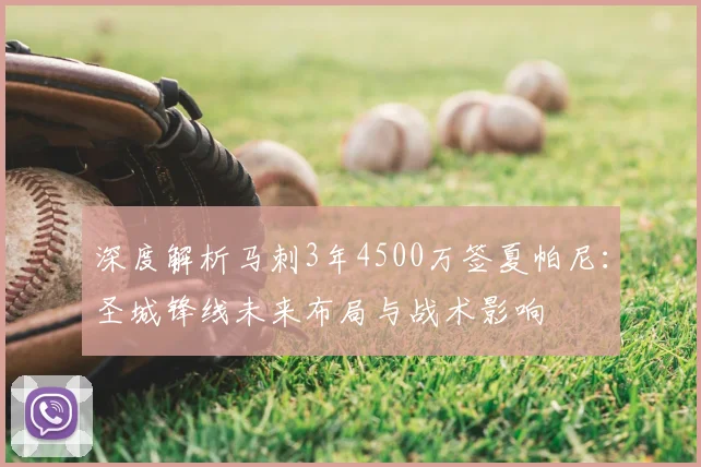 深度解析马刺3年4500万签夏帕尼：圣城锋线未来布局与战术影响